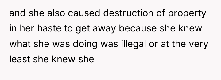 and she also caused destruction of property in her haste...