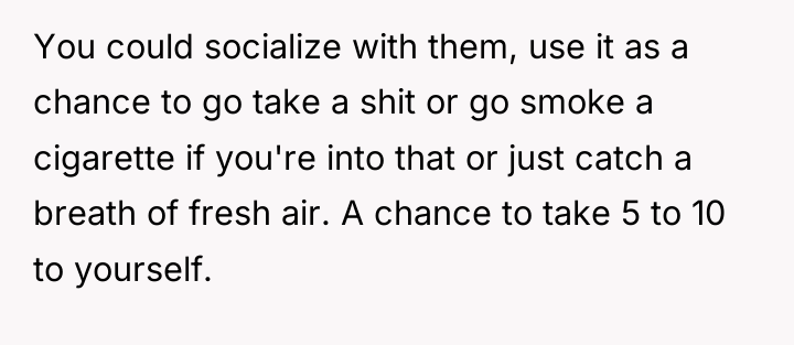 You could socialize with them, use it as a chance...