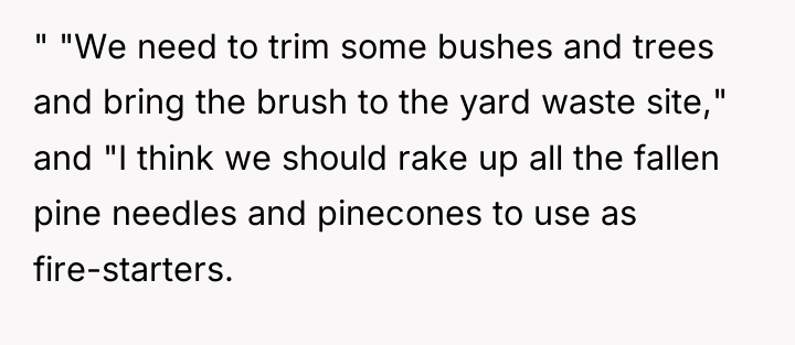 " "We need to trim some bushes and trees and...