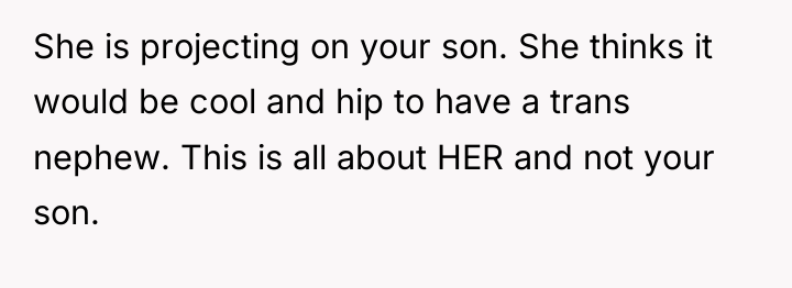 She is projecting on your son. She thinks it would...