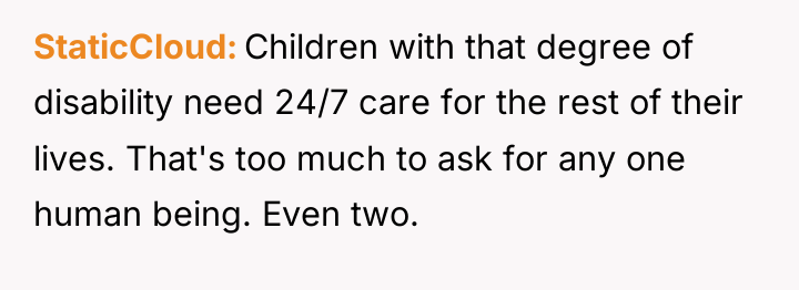 StaticCloud Children with that degree of disability need 24/7 care...