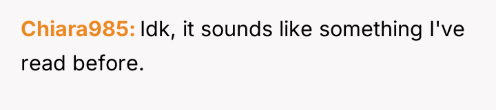 Chiara985 Idk, it sounds like something I've read before.