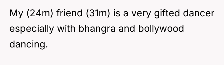 My (24m) friend (31m) is a very gifted dancer especially...