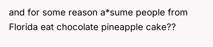 and for some reason a*sume people from Florida eat chocolate...