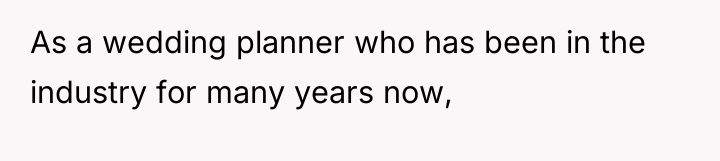 As a wedding planner who has been in the industry...