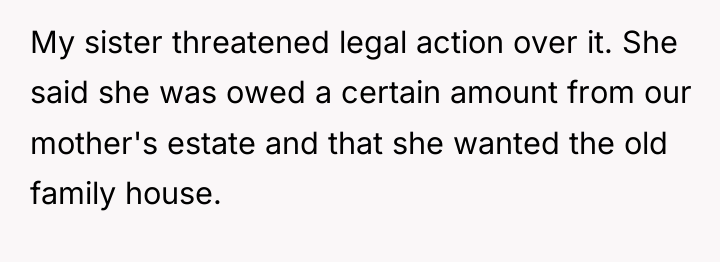 My sister threatened legal action over it. She said she...