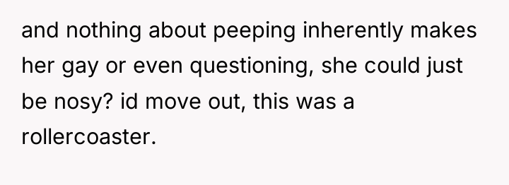and nothing about peeping inherently makes her gay or even...