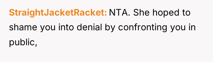 StraightJacketRacket NTA. She hoped to shame you into denial by...