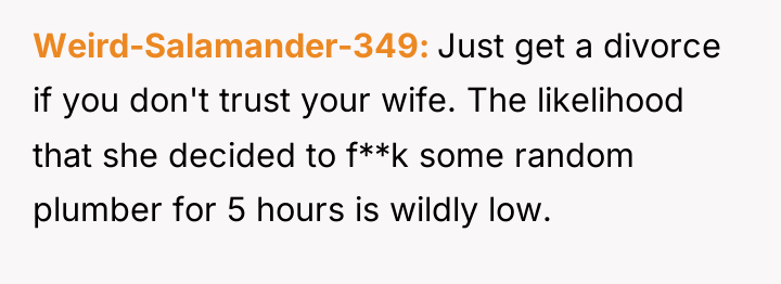 Weird-Salamander-349 Just get a divorce if you don't trust your...