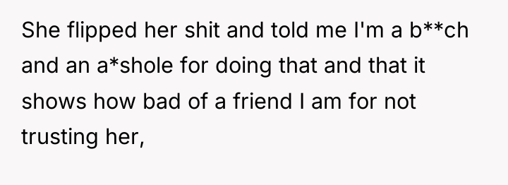 She flipped her shit and told me I'm a b**ch...