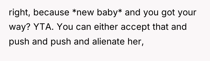 right, because *new baby* and you got your way? YTA....