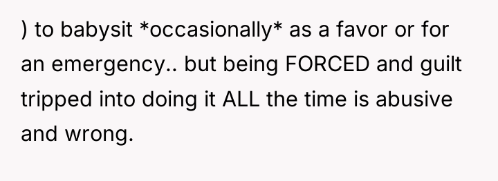 ) to babysit *occasionally* as a favor or for an...