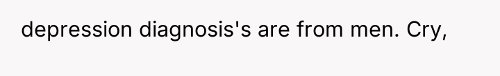 depression diagnosis's are from men. Cry,