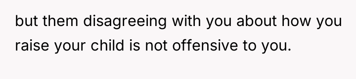 but them disagreeing with you about how you raise your...