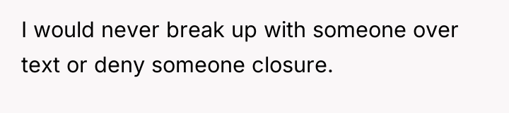 I would never break up with someone over text or...
