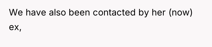 We have also been contacted by her (now) ex,