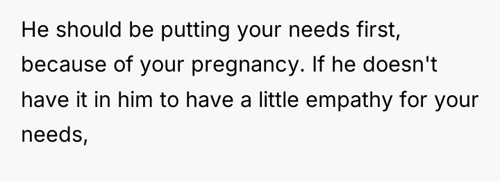 He should be putting your needs first, because of your...