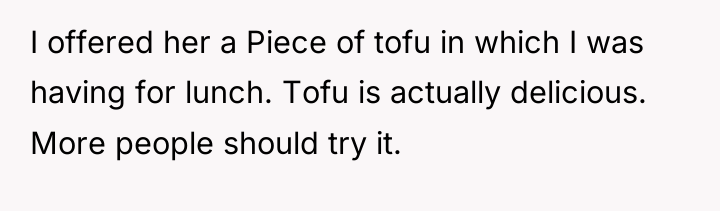 I offered her a Piece of tofu in which I...