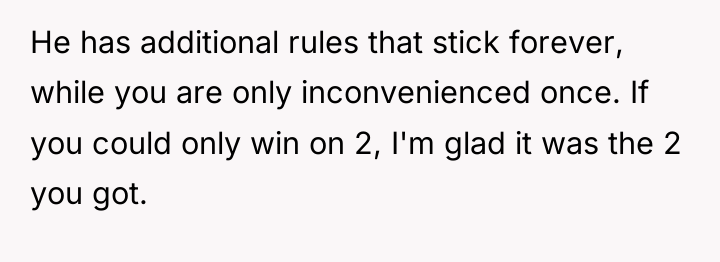 He has additional rules that stick forever, while you are...