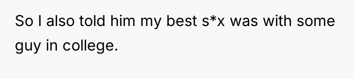 So I also told him my best s*x was with...