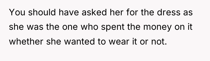 You should have asked her for the dress as she...