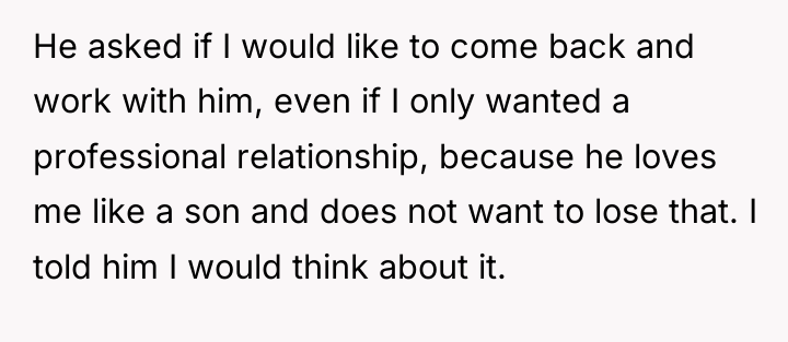 He asked if I would like to come back and...
