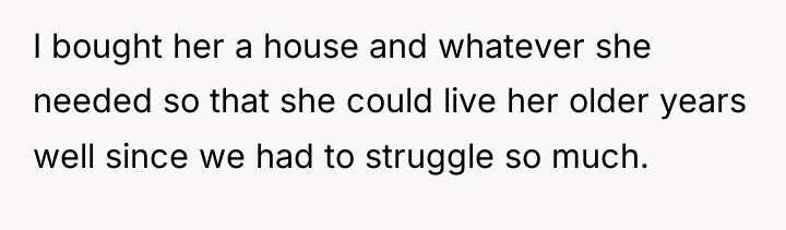 I bought her a house and whatever she needed so...