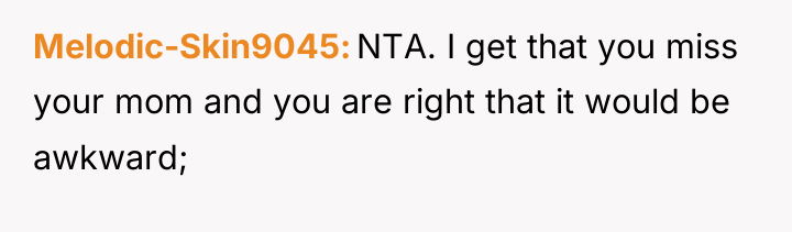 Melodic-Skin9045 NTA. I get that you miss your mom and...