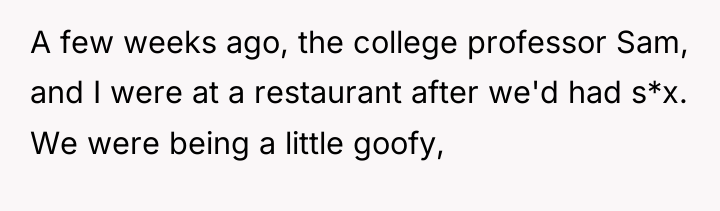 A few weeks ago, the college professor Sam, and I...