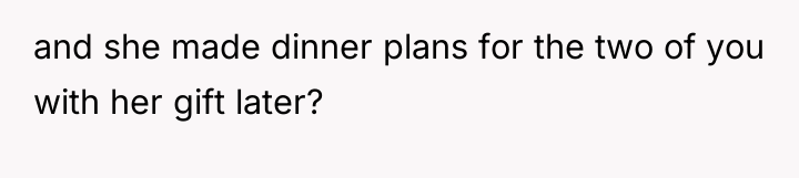 and she made dinner plans for the two of you...