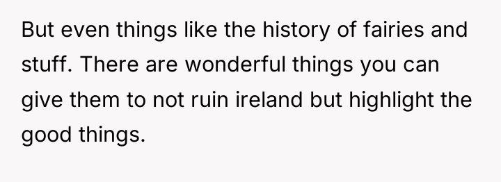But even things like the history of fairies and stuff....