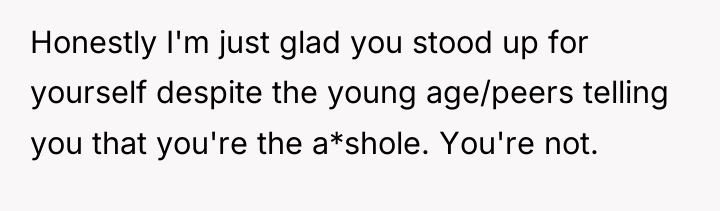 Honestly I'm just glad you stood up for yourself despite...