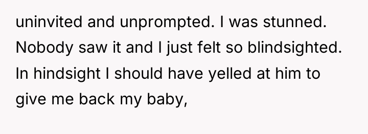 uninvited and unprompted. I was stunned. Nobody saw it and...