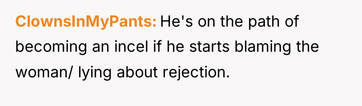 ClownsInMyPants He's on the path of becoming an incel if...