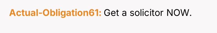 Actual-Obligation61 Get a solicitor NOW.