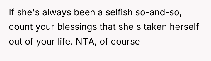 If she's always been a selfish so-and-so, count your blessings...