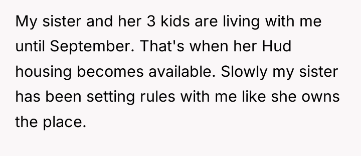 My sister and her 3 kids are living with me...