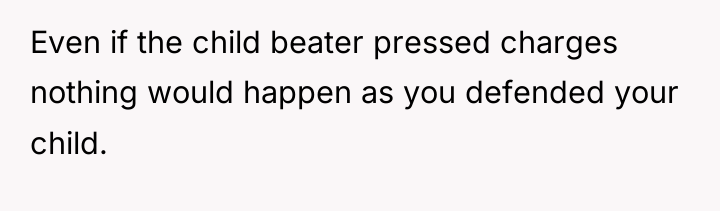 Even if the child beater pressed charges nothing would happen...