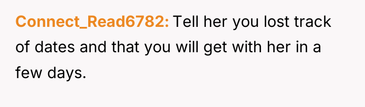 Connect_Read6782 Tell her you lost track of dates and that...