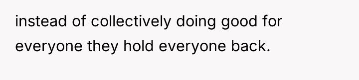 instead of collectively doing good for everyone they hold everyone...