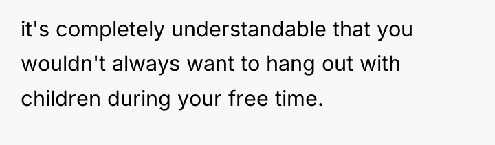 it's completely understandable that you wouldn't always want to hang...