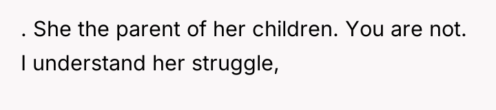 . She the parent of her children. You are not....