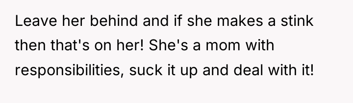 Leave her behind and if she makes a stink then...