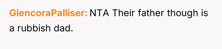 GlencoraPalliser NTA Their father though is a rubbish dad.
