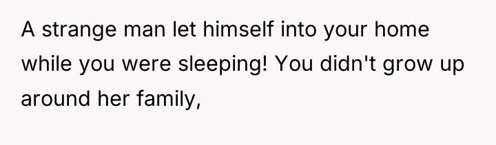 A strange man let himself into your home while you...