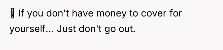  If you don't have money to cover for yourself......