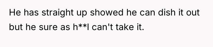 He has straight up showed he can dish it out...