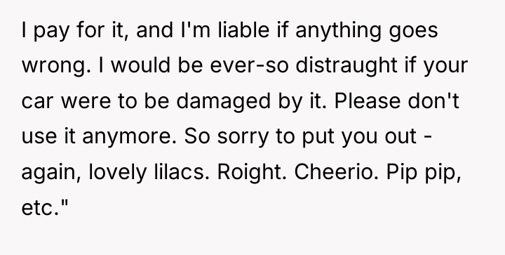 I pay for it, and I'm liable if anything goes...