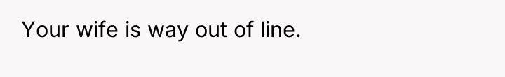 Your wife is way out of line.