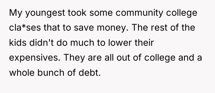 My youngest took some community college cla*ses that to save...